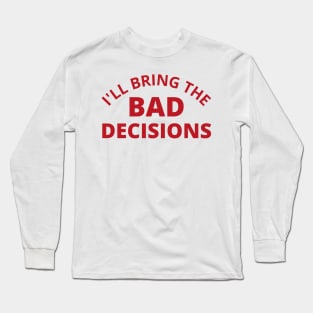 I'll Bring The Bad Decisions. Funny Friends Drinking Design For The Party Lover. Red Long Sleeve T-Shirt